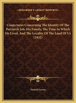 Hardcover Conjectures Concerning The Identity Of The Patriarch Job, His Family, The Time In Which He Lived, And The Locality Of The Land Of Uz (1832) Book