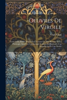 Paperback -Oeuvres De Virgile: Texte Latin, Publié D'apres Les Travaux Les Pluz Recents De La Philologie, Avec Un Commentaire Critique Et Explicatif, [French] Book