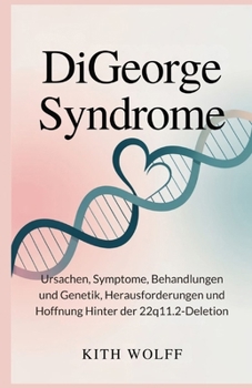 DiGeorge Syndrome: Ursachen, Symptome, Behandlungen und Genetik, Herausforderungen und Hoffnung hinter der 22q11.2-Deletion (German Edition)