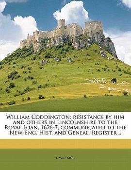 Paperback William Coddington; Resistance by Him and Others in Lincolnshire to the Royal Loan, 1626-7; Communicated to the New-Eng. Hist. and Geneal. Register .. Book