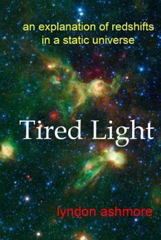 Paperback Tired Light: an explanation of redshifts in a static universe Book