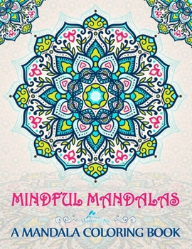 Mindful Mandalas: A Mandala Coloring Book: Mandalas Coloring Book & Mindfulness Coloring Book & Mindfulness Meditation & Color Therapy Coloring Book ... & Gifts for Her & Mom Gifts from Daughter)