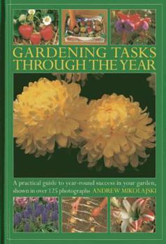 Hardcover Gardening Tasks Through the Year: A Practical Guide to Year-Round Success in Your Garden, Shown in Over 125 Photographs Book