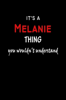 It's a  Melanie  Thing You Wouldn't Understandl: Melanie First Name Personalized Journal 6x9 Notebook, Wide Ruled (Lined) blank pages, Funny Cover for Girls and Women, Red White Text on Black