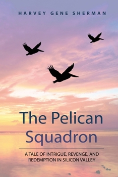 The Pelican Squadron: A Tale of Intrigue, Revenge, and Redemption in Silicon Valley