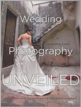 Paperback Wedding Photography Unveiled: Inspiration and Insight from 20 Top Photographers Book