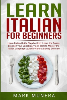 Paperback Learn Italian For Beginners: Learn Italian Guide Step By Step: Learn the bases, Broaden Your Vocabulary and start to Master the Italian Language Qu Book