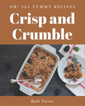 Paperback Ah! 365 Yummy Crisp and Crumble Recipes: Yummy Crisp and Crumble Cookbook - The Magic to Create Incredible Flavor! Book