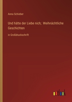Und hätte der Liebe nich; Weihnächtliche Geschichten: in Großdruckschrift (German Edition)