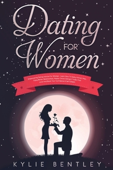 Paperback Dating For Women: Empowering Dating Advice For Women - Learn How To Easily Attract Men, Enjoy Better Relationships, Master Online Dating Book