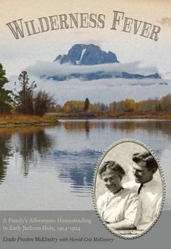 Paperback Wilderness Fever: A Family's Adventures Homesteading in Early Jackson Hole, 1914-1924 Book