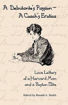 Hardcover A Debutante's Passion-A Coach's Erotica: Love Letters of a Harvard Man and a Boston Elite Book