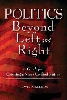 Paperback Politics Beyond Left and Right: A Guide for Creating a More Unified Nation Book