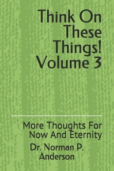 Paperback Think On These Things Volume 3: More Thoughts For Now And Eternity Book