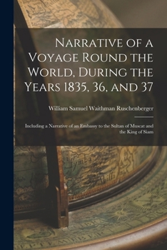 Paperback Narrative of a Voyage Round the World, During the Years 1835, 36, and 37: Including a Narrative of an Embassy to the Sultan of Muscat and the King of Book