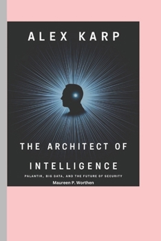 Paperback Alex Karp: The Architect of Intelligence: Palantir, Big Data, and the Future of Security Book