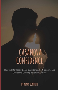 Paperback Casanova Confidence: How to Effortlessly Boost Confidence, Self-Esteem, and Overcome Limiting Beliefs in 30 days Book