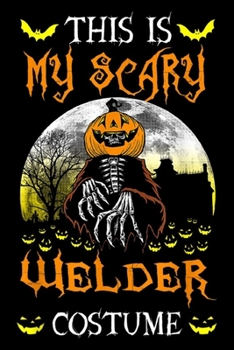 Paperback This Is My Scary Welder Costume: This Is My Scary Welder Costume Halloween Journal/Notebook Blank Lined Ruled 6x9 100 Pages Book