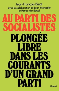 Au Parti Des Socialistes: Plongee Libre Dans Les Courants D'Un Grand Parti