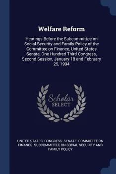 Welfare Reform: Hearings Before the Subcommittee on Social Security and Family Policy of the Committee on Finance, United States Senate, One Hundred Third Congress, Second Session, January 18 and Febr