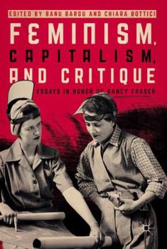 Hardcover Feminism, Capitalism, and Critique: Essays in Honor of Nancy Fraser Book