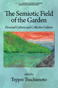 The Semiotic Field of the Garden: Personal Culture and Collective Culture (Advances in Cultural Psychology: Constructing Human Developm)