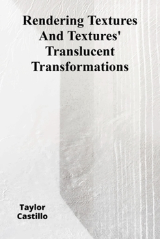 Paperback Rendering Textures And Textures' Translucent Transformations: Refining Digital Rendering Processes Book