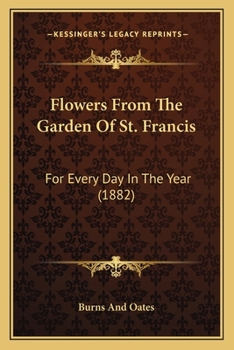 Paperback Flowers From The Garden Of St. Francis: For Every Day In The Year (1882) Book