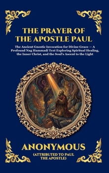 The Prayer of the Apostle Paul: The Ancient Gnostic Invocation for Divine Grace - A Profound Nag Hammadi Text Exploring Spiritual Healing, the Inner ... Reading) (Library of Alexandria - Esoteric)