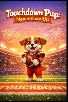 Touchdown Pup.: Never Give Up. (Luca’s Kids Adventures Series.)