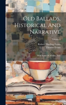 Hardcover Old Ballads, Historical And Narrative: With Some Of Modern Date; Volume 4 Book