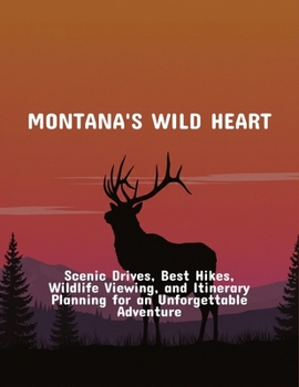 Paperback Montana'S Wild Heart: Scenic Drives, Best Hikes, Wildlife Viewing, And Itinerary Planning For An Unforgettable Adventure Book