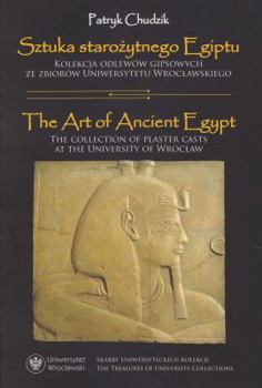 Paperback Sztuka Starozytnego Egiptu / The Art of Ancient Egypt: Kolekcja Odlewow Gipsowych Ze Zbiorow Uniwersytetu Wroclawskiego / The Collection of Plaster Ca Book