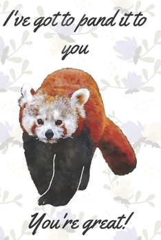 I've got to pand it to you you're great! Notebook: Red panda gifts for women and men Lined notebook/journal/logbook