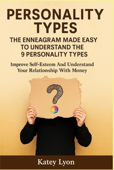 Paperback Personality Types: The Essential Enneagram Guide Made Easy To Understand The 9 Personality Types: Improve Self-Esteem And Understand Your Relationship Book