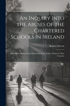 Paperback An Inquiry Into the Abuses of the Chartered Schools in Ireland: With Remarks Upon the Education of the Lower Classes in That Country Book