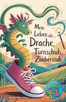 Mein Leben als Drache, Turnschuh, Zauberstab - Band 1: Internationale Schreibwettbewerbe für Kinder (German Edition)