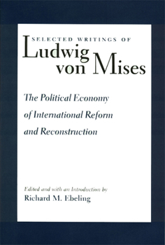 Selected Writings of Ludwig Von Mises: The Political Economy of International Reform and Reconstruction (Selected Writings of Ludwig Von Mises)