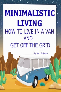 Paperback Minimalistic Living: How To Live In A Van And Get Off The Grid Book