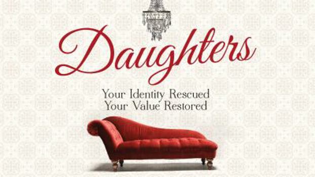 Daughters: Your Identity Rescued Your Value Restored