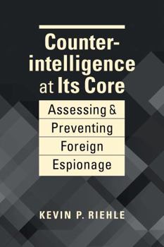 Counterintelligence at its Core: Assessing and Preventing Foreign Espionage