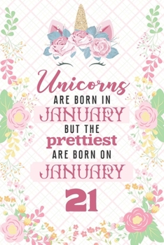 Unicorns Are Born In January But The Prettiest Are Born On January 21: Cute Blank Lined Notebook Gift for Girls and Birthday Card Alternative for Daughter Friend or Coworker