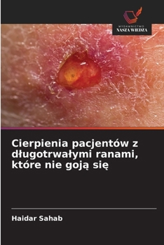 Cierpienia pacjentów z dlugotrwalymi ranami, które nie goja sie (Polish Edition)