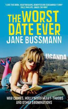 Paperback The Worst Date Ever: War Crimes, Hollywood Heart-Throbs and Other Abominations. Jane Bussmann Book