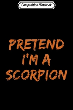Composition Notebook: Pretend I'm A Scorpion Lazy Halloween Funny Party Costume  Journal/Notebook Blank Lined Ruled 6x9 100 Pages