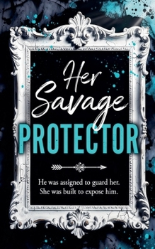 Her Savage Protector: He Was Assigned to Guard Her. She Was Built to Expose Him.
