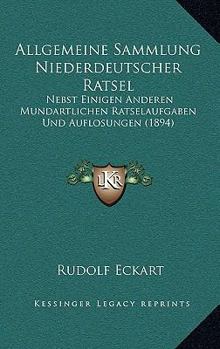 Paperback Allgemeine Sammlung Niederdeutscher Ratsel: Nebst Einigen Anderen Mundartlichen Ratselaufgaben Und Auflosungen (1894) [German] Book