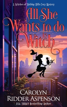 All She Wants To Do Is Witch (The Witches of Holiday Hills Cozy Mystery Series)