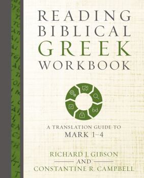 Paperback Reading Biblical Greek Workbook: A Translation Guide to Mark 1-4 Book