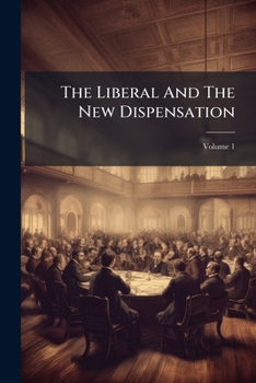 Paperback The Liberal And The New Dispensation; Volume 1 Book